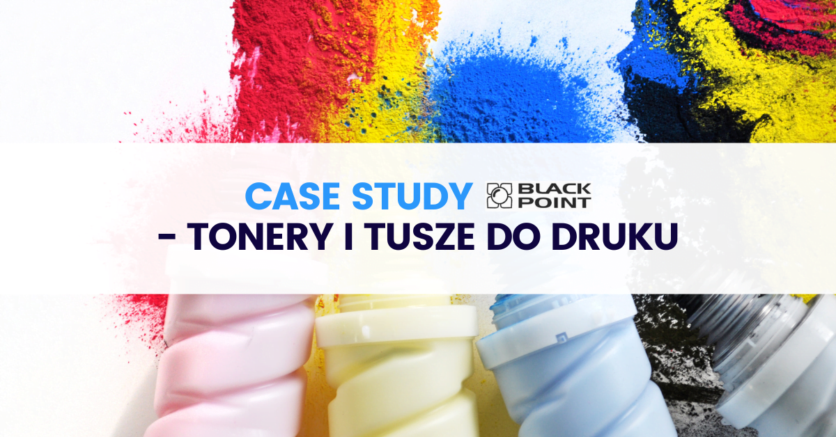 Case study BLACK POINT – tonery i tusze do druku Case study BLACK POINT – tonery i tusze do druku
