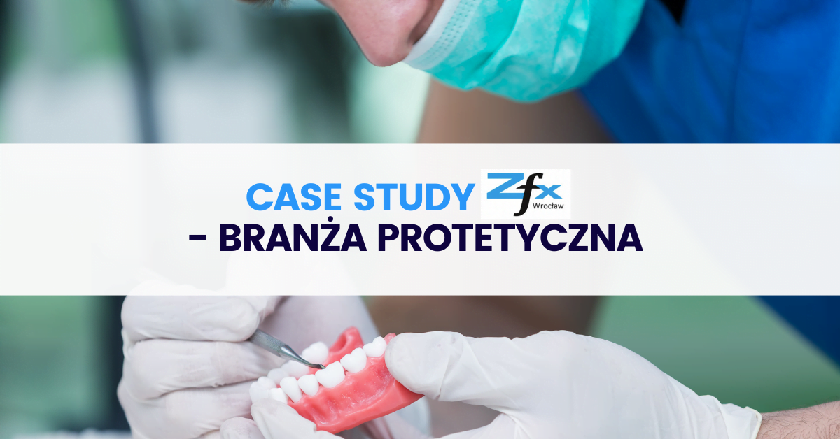 Case study ZFX – branża protetyczna