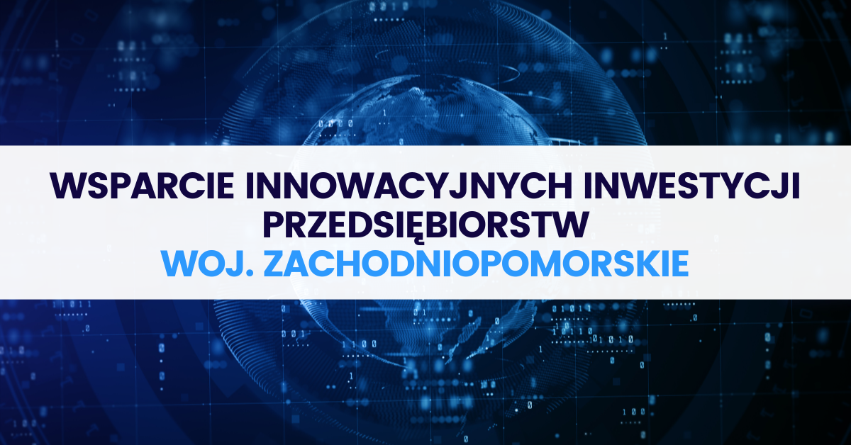 Wsparcie innowacyjnych inwestycji przedsiębiorstw – woj. zachodniopomorskie Wsparcie innowacyjnych inwestycji przedsiębiorstw – woj. zachodniopomorskie