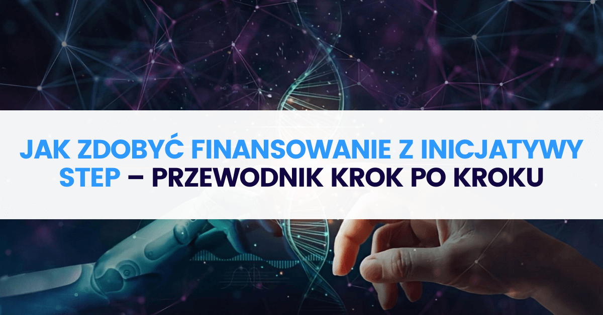 Jak zdobyć finansowanie z Inicjatywy STEP – przewodnik krok po kroku Jak zdobyć finansowanie z Inicjatywy STEP – przewodnik krok po kroku
