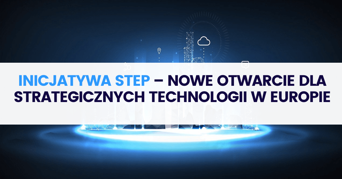 Inicjatywa STEP – nowe otwarcie dla strategicznych technologii w Europie Inicjatywa STEP – nowe otwarcie dla strategicznych technologii w Europie