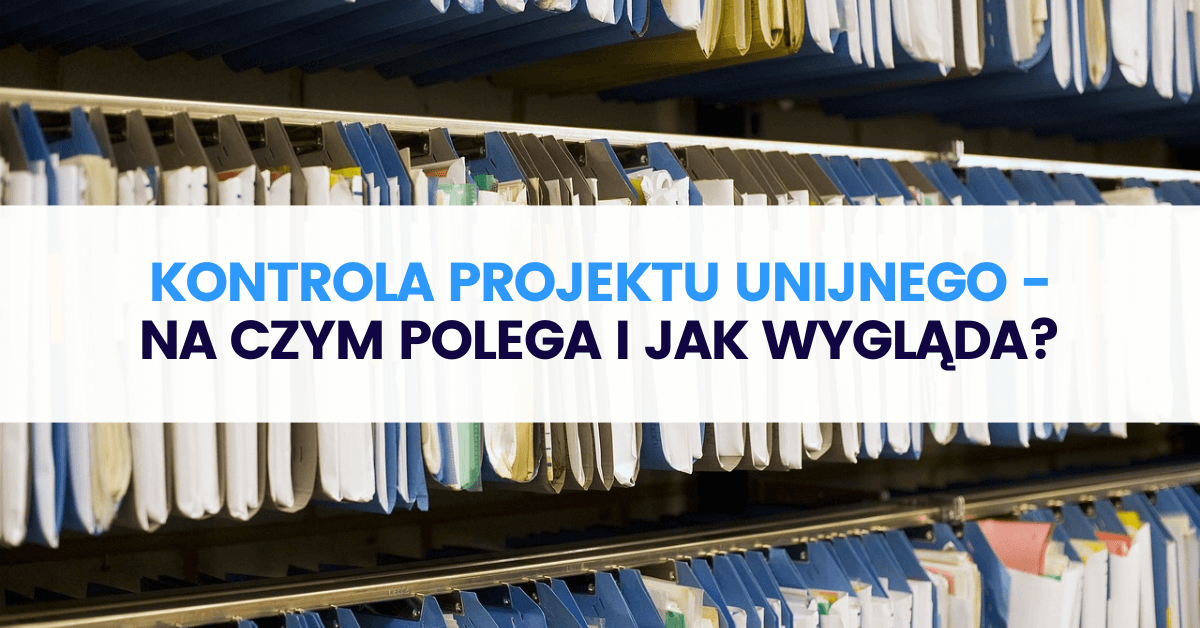 Kontrola projektu unijnego – na czym polega i jak wygląda? Kontrola projektu unijnego – na czym polega i jak wygląda?