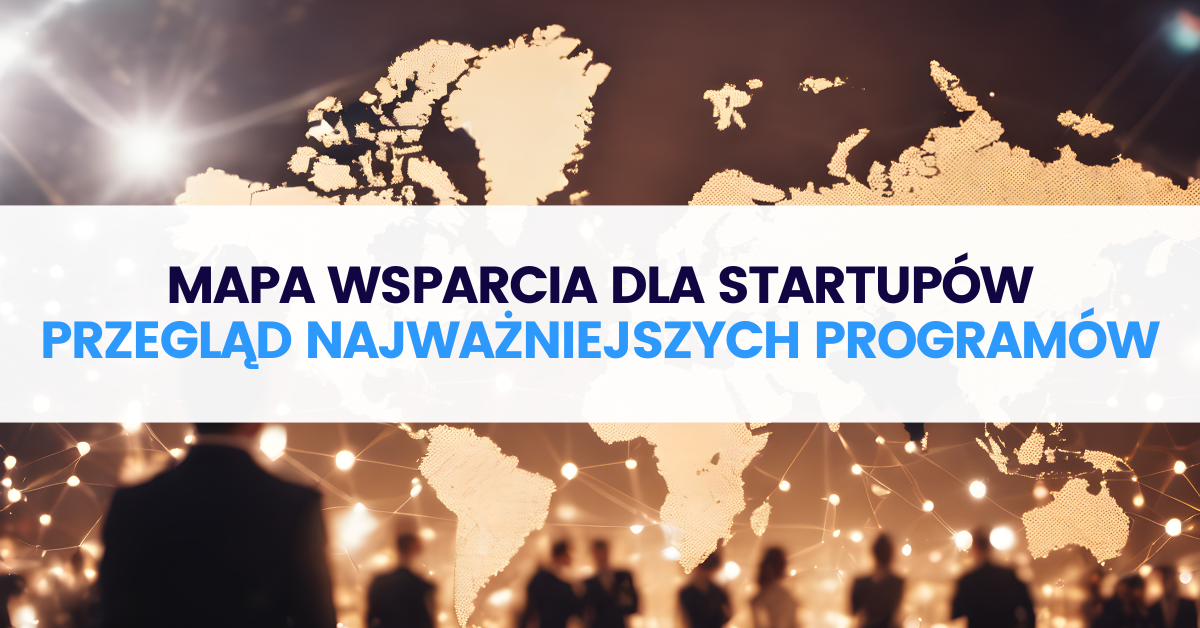Mapa wsparcia dla startupów w 2026: przegląd najważniejszych programów Mapa wsparcia dla startupów w 2026: przegląd najważniejszych programów