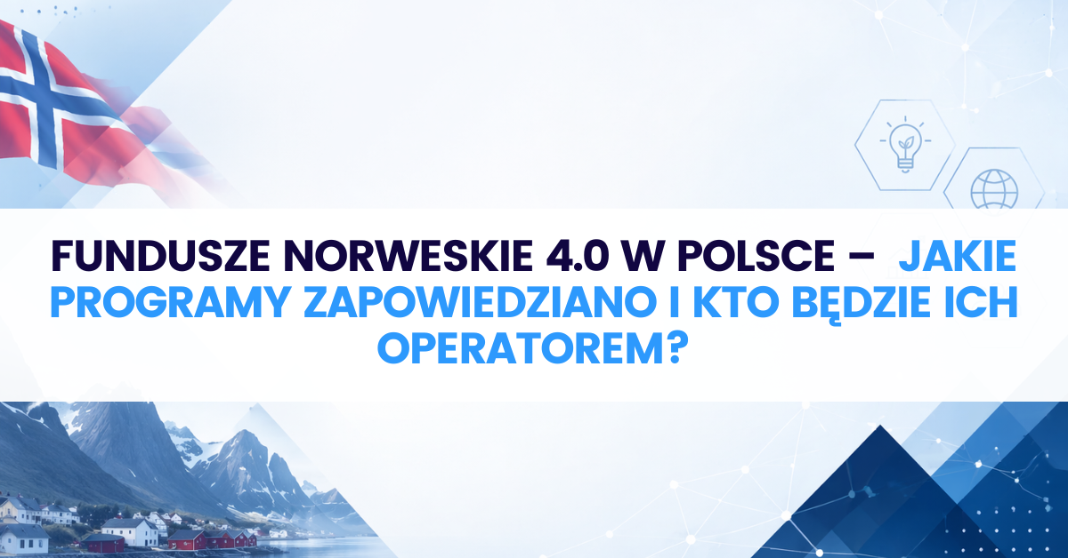 Fundusze Norweskie 4.0 w Polsce – jakie programy zapowiedziano i kto będzie ich operatorem?