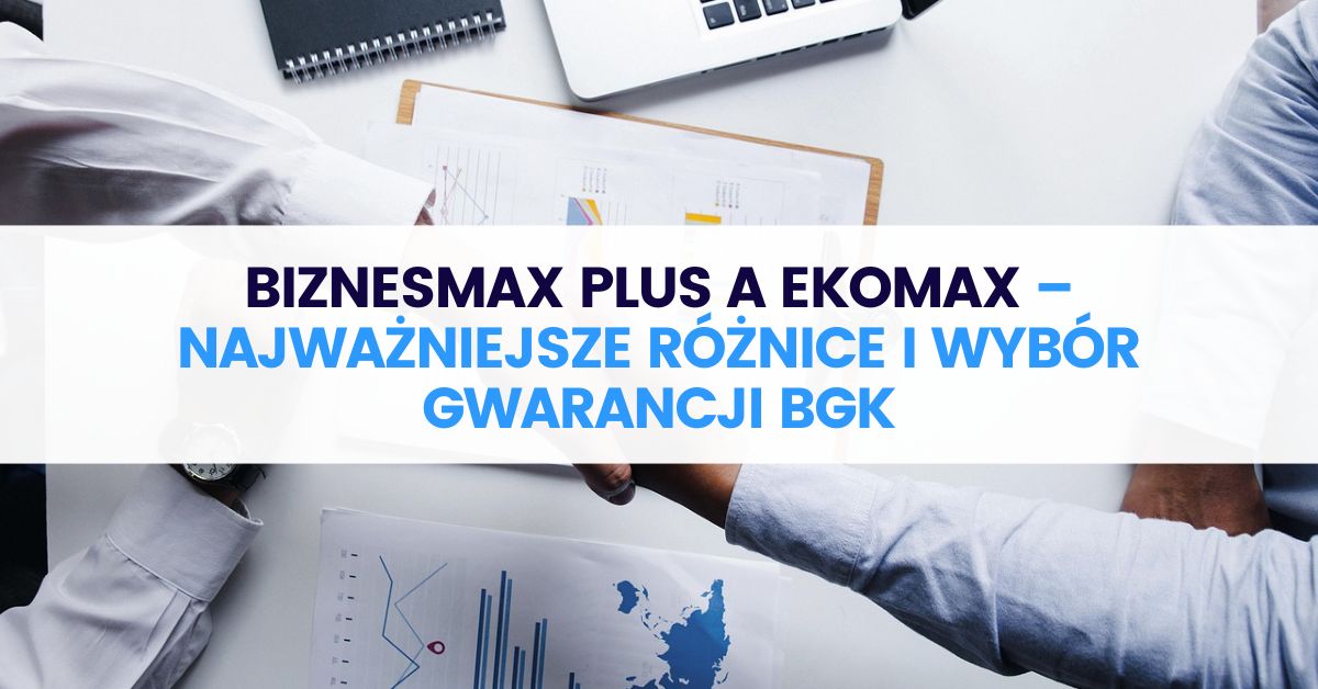 Biznesmax Plus a Ekomax – najważniejsze różnice i wybór gwarancji BGK Biznesmax Plus a Ekomax – najważniejsze różnice i wybór gwarancji BGK