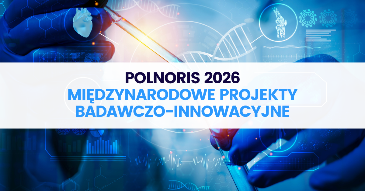 POLNORIS 2026 – do 7,42 mln PLN na międzynarodowe projekty badawczo-innowacyjne POLNORIS 2026 – do 7,42 mln PLN na międzynarodowe projekty badawczo-innowacyjne